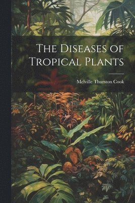 bokomslag The Diseases of Tropical Plants