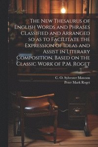 bokomslag The new Thesaurus of English Words and Phrases Classified and Arranged so as to Facilitate the Expression of Ideas and Assist in Literary Composition, Based on the Classic Work of P.M. Roget