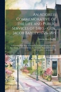 bokomslag An Address Commemorative of the Life and Public Services of Brig.- Gen. Jacob Bayley, 1726-1815