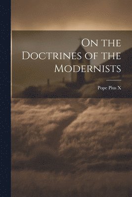 On the Doctrines of the Modernists 1