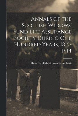 Herbert Eustace Maxwell - Annals of the Scottish Widows' Fund Life Assurance Society During one Hundred Years, 1815-1914, Häftad