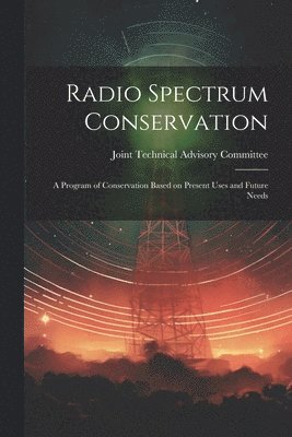 bokomslag Radio Spectrum Conservation; a Program of Conservation Based on Present Uses and Future Needs