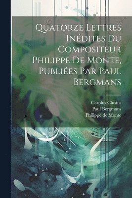 bokomslag Quatorze Lettres Inédites Du Compositeur Philippe De Monte, Publiées Par Paul Bergmans