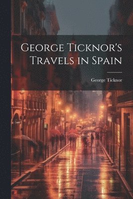 George Ticknor - George Ticknor's Travels in Spain, Häftad