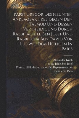 Kisch Alexander 1848-, Alexander, 1848-, Kisch - Papst Gregor Des Neunten Anklageartikel Gegen Den Talmud Und Dessen Vertheidigung Durch Rabbi Jachiel Ben Josef Und Rabbi Juda Ben David Vor Ludwig Dem Heiligen In Paris, Häftad