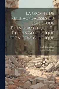 bokomslag La Grotte de Reilhac (causses du Lot) tude ethnographique, et tudes gologique et palontologique