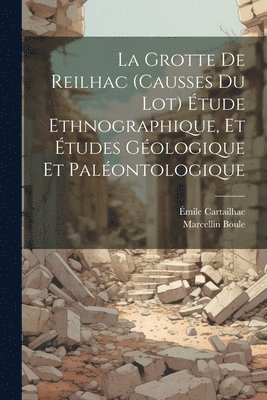 bokomslag Grotte de Reilhac (causses du Lot) étude ethnographique, et études géologique et paléontologique