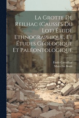 bokomslag La Grotte de Reilhac (causses du Lot) tude ethnographique, et tudes gologique et palontologique