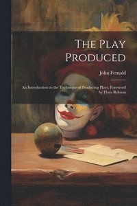 bokomslag The Play Produced; an Introduction to the Technique of Producing Plays. Foreword by Flora Robson