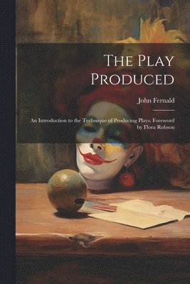 bokomslag The Play Produced; an Introduction to the Technique of Producing Plays. Foreword by Flora Robson