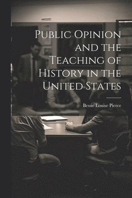 Public Opinion and the Teaching of History in the United States 1