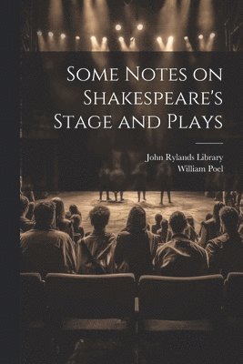 William Poel, John Rylands Library - Some Notes on Shakespeare's Stage and Plays, Häftad