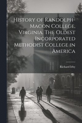 History of Randolph-Macon College, Virginia. The Oldest Incorporated Methodist College in America 1