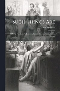 bokomslag Such Things are; a Play in Five Acts. As Performed at the Theatre Royal, Covent Garden