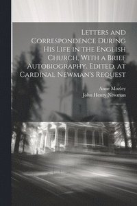 bokomslag Letters and Correspondence During his Life in the English Church, With a Brief Autobiography. Edited, at Cardinal Newman's Request