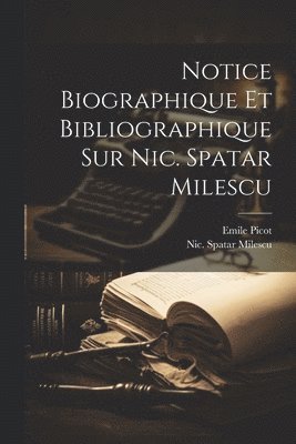 Emile Picot, Milescu Nic Spatar, Emile, 1844-1918, Picot, Nic. Spatar, Milescu - Notice Biographique Et Bibliographique Sur Nic. Spatar Milescu, Häftad