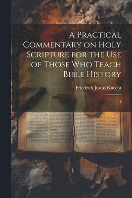 Practical Commentary on Holy Scripture for the use of Those who Teach Bible History