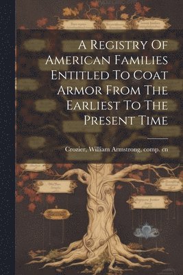 William Armstrong Crozier - Registry Of American Families Entitled To Coat Armor From The Earliest To The Present Time, Häftad