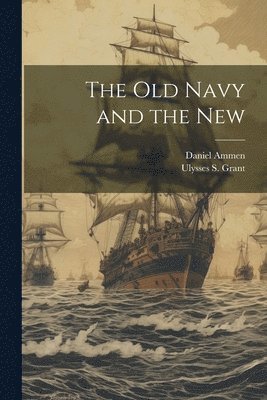 Daniel Ammen, Ulysses S 1822-1885 Grant, Ulysses S. 1822-1885 Grant, Ulysses S. Grant - old Navy and the New, Häftad