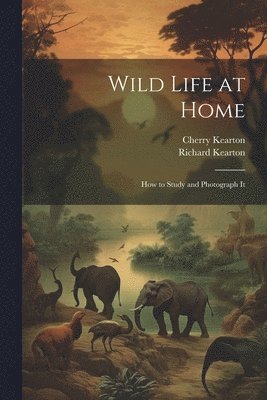 Richard Kearton, Cherry Kearton - Wild Life at Home, Häftad