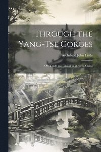 bokomslag Through the Yang-tse Gorges; or, Trade and Travel in Western China