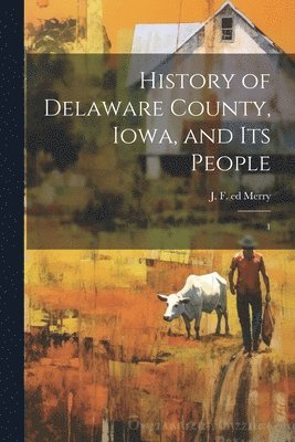 History of Delaware County, Iowa, and its People