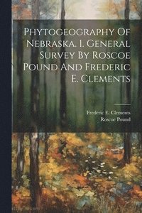 bokomslag Phytogeography Of Nebraska. 1. General Survey By Roscoe Pound And Frederic E. Clements