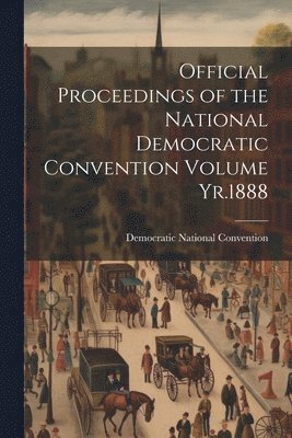 bokomslag Official Proceedings of the National Democratic Convention Volume Yr.1888