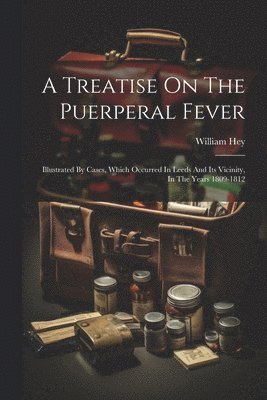 A Treatise On The Puerperal Fever 1