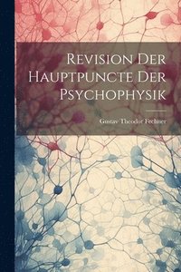bokomslag Revision Der Hauptpuncte Der Psychophysik