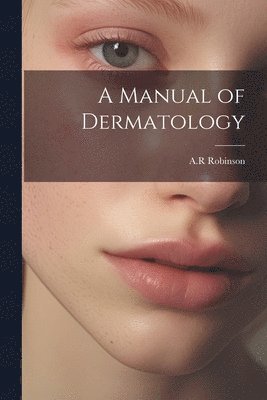 bokomslag A Manual of Dermatology