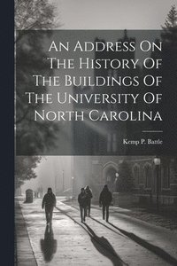 bokomslag Address On The History Of The Buildings Of The University Of North Carolina