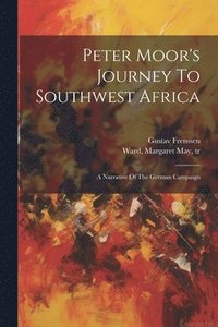 bokomslag Peter Moor's Journey To Southwest Africa; A Narrative Of The German Campaign