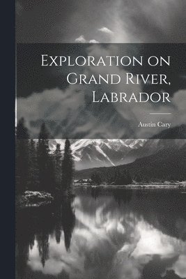 Exploration on Grand River, Labrador 1