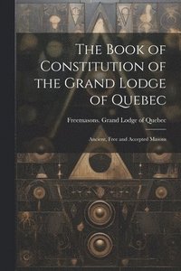 bokomslag The Book of Constitution of the Grand Lodge of Quebec