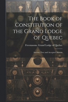 bokomslag Book of Constitution of the Grand Lodge of Quebec