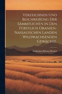bokomslag Verzeichniss und Beschreibung der smmtlichen in den Frstlich Oranien-Nassauischen Landen wildwachsenden Gewchse.