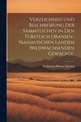 Verzeichniss und Beschreibung der smmtlichen in den Frstlich Oranien-Nassauischen Landen wildwachsenden Gewchse. 1