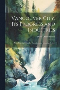 bokomslag Vancouver City, its Progress and Industries