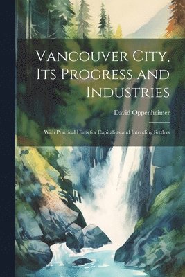 bokomslag Vancouver City, its Progress and Industries