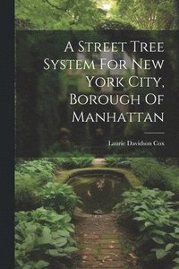 bokomslag A Street Tree System For New York City, Borough Of Manhattan