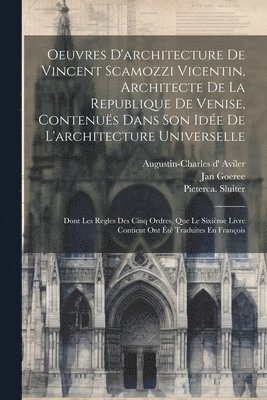 Oeuvres D'architecture De Vincent Scamozzi Vicentin, Architecte De La Republique De Venise, Contenus Dans Son Ide De L'architecture Universelle 1