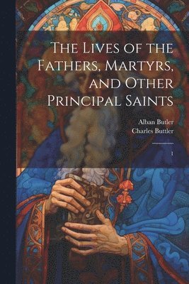 bokomslag Lives of the Fathers, Martyrs, and Other Principal Saints