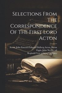 bokomslag Selections From The Correspondence Of The First Lord Acton