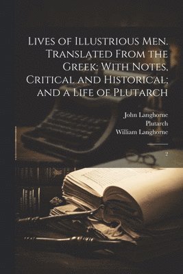 Lives of Illustrious men. Translated From the Greek