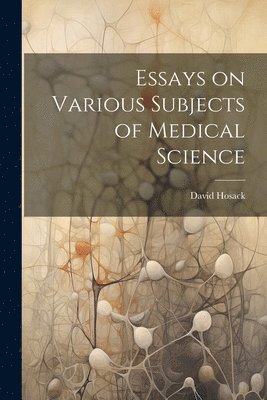 bokomslag Essays on Various Subjects of Medical Science