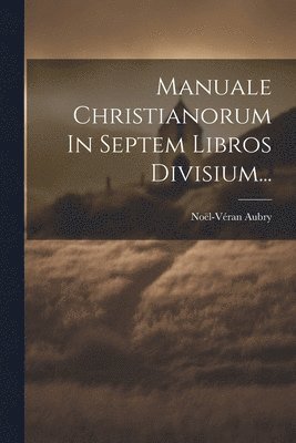 bokomslag Manuale Christianorum In Septem Libros Divisium...