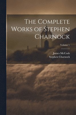 bokomslag The Complete Works of Stephen Charnock; Volume 1