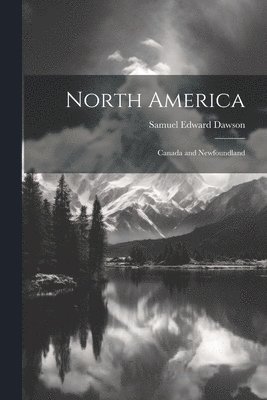 Samuel Edward Dawson - North America; Canada and Newfoundland, Häftad