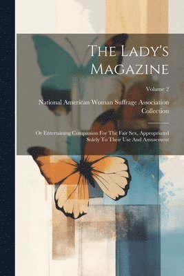 The Lady's Magazine: Or Entertaining Companion For The Fair Sex, Appropriated Solely To Their Use And Amusement; Volume 2 1